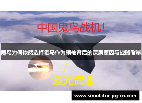 魔鸟为何依然选择老马作为领袖背后的深层原因与战略考量 魔鸟为何依然选择老马作为领袖背后的深层原因与战略考量
