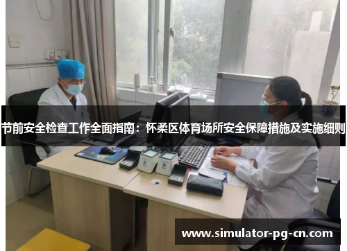 节前安全检查工作全面指南：怀柔区体育场所安全保障措施及实施细则
