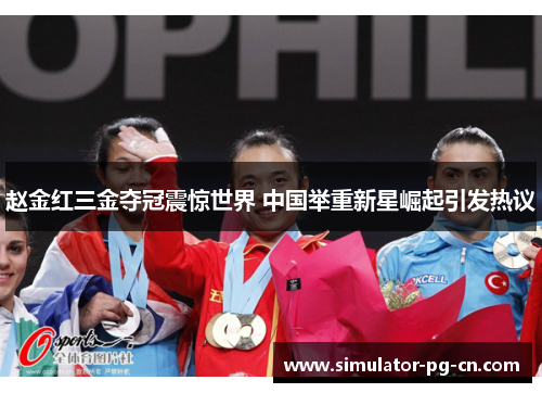 赵金红三金夺冠震惊世界 中国举重新星崛起引发热议
