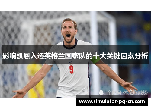 影响凯恩入选英格兰国家队的十大关键因素分析 影响凯恩入选英格兰国家队的十大关键因素分析