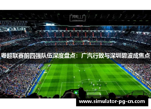 粤超联赛前四强队伍深度盘点：广汽行致与深圳碧波成焦点