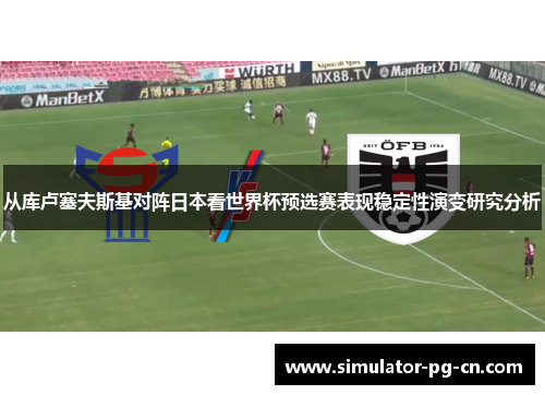 从库卢塞夫斯基对阵日本看世界杯预选赛表现稳定性演变研究分析 从库卢塞夫斯基对阵日本看世界杯预选赛表现稳定性演变研究分析