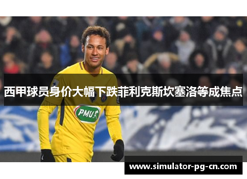 西甲球员身价大幅下跌菲利克斯坎塞洛等成焦点